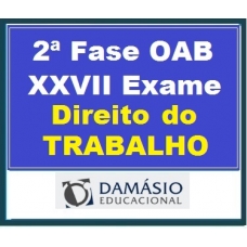 2ª Fase OAB XXVII – DIREITO DO TRABALHO – inclui REPESCAGEM – Damásio 2019.1