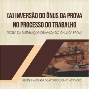 A Inversão Do Ônus Da Prova No Processo Do Trabalho 2017