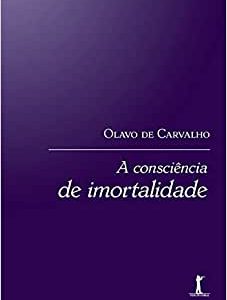 A CONSCIÊNCIA DE IMORTALIDADE - OLAVO DE CARVALHO